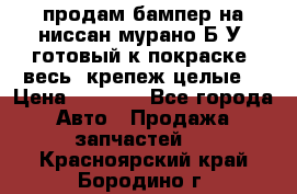 продам бампер на ниссан мурано Б/У (готовый к покраске, весь  крепеж целые) › Цена ­ 7 000 - Все города Авто » Продажа запчастей   . Красноярский край,Бородино г.